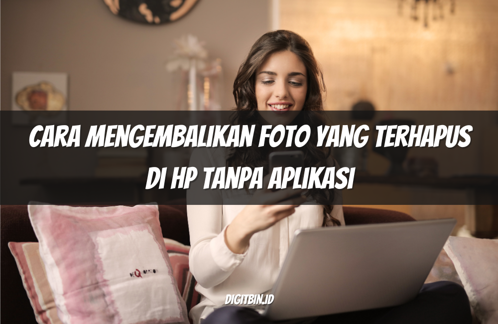 Cara Mengembalikan Foto yang Terhapus di HP Tanpa Aplikasi